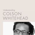 Cover Art for 9781611174083, Understanding Colson Whitehead (Understanding Contemporary American Literature) by Derek C. Maus