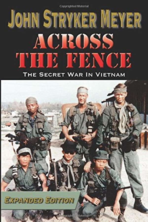 Cover Art for 9780983256700, Across The Fence - The Secret War In Vietnam: Expanded Edition by John Stryker Meyer