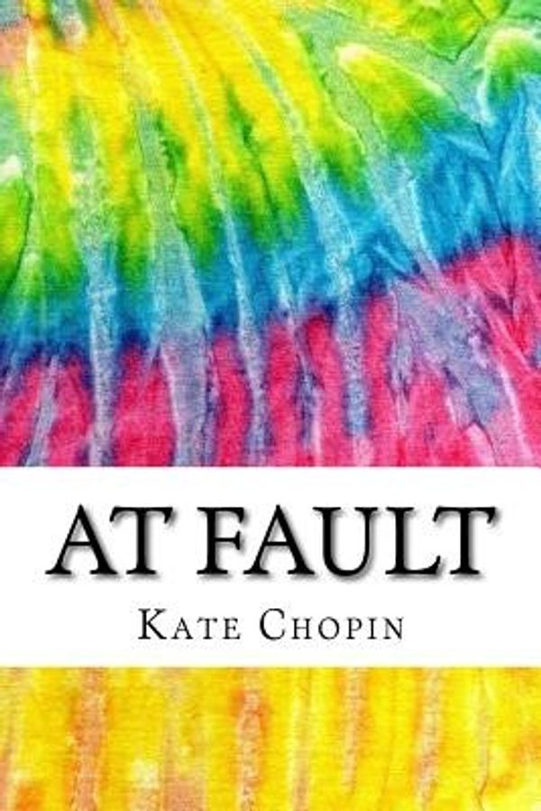 Cover Art for 9781983968822, At Fault: Includes MLA Style Citations for Scholarly Secondary Sources, Peer-Reviewed Journal Articles and Critical Essays (Squid Ink Classics) by Kate Chopin