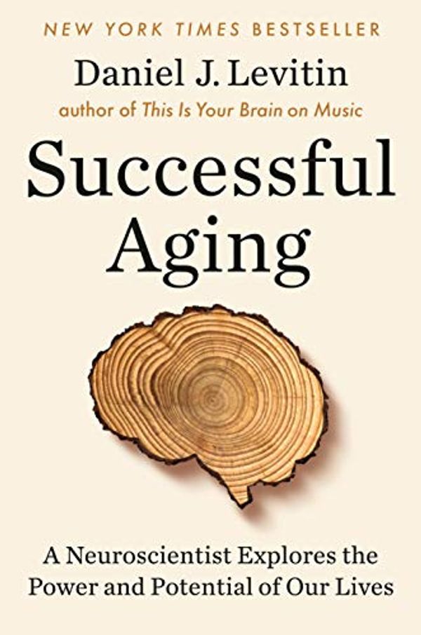 Cover Art for B07S2N5DDQ, Successful Aging: A Neuroscientist Explores the Power and Potential of Our Lives by Daniel J. Levitin