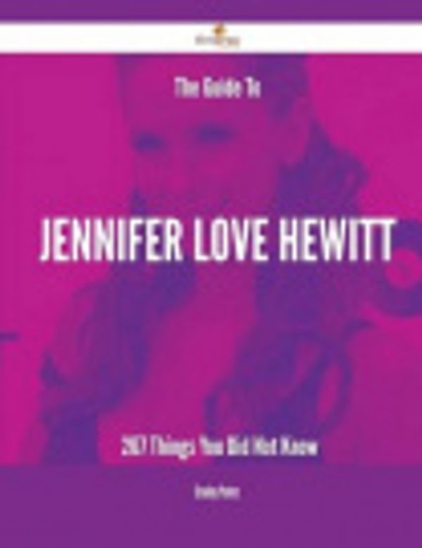 Cover Art for 9781488887154, The Guide To Jennifer Love Hewitt - 267 Things You Did Not Know by Stanley Peters