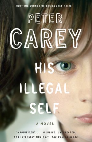 Cover Art for 9780307276490, His Illegal Self by Peter Carey