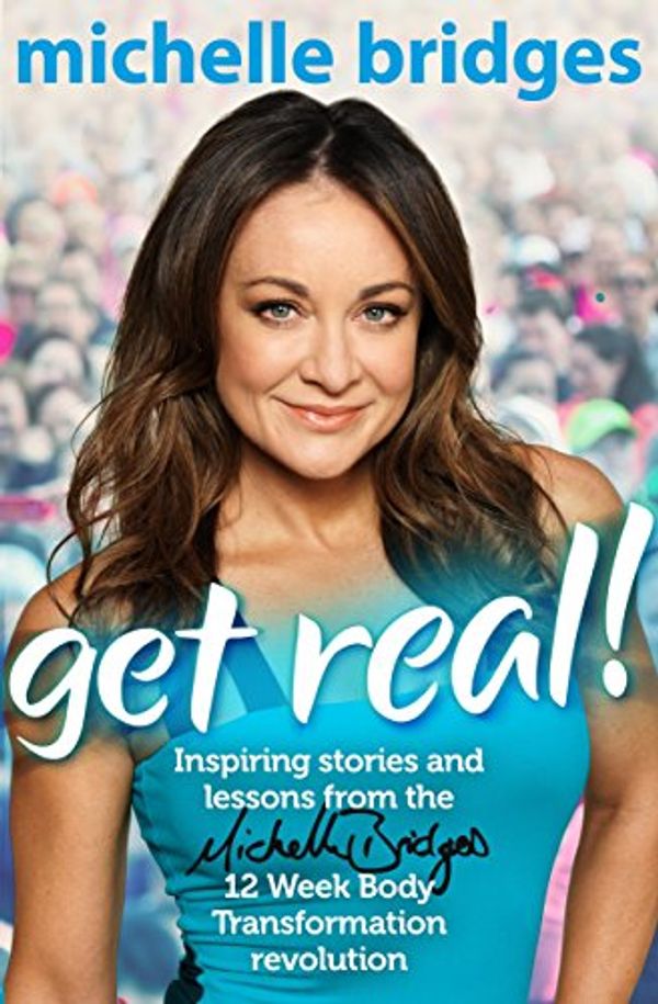 Cover Art for 9780143570745, Get Real!: Inspiring Stories and lessons from the Michelle Bridges 12 Week Body Transformation revolution by Michelle Bridges