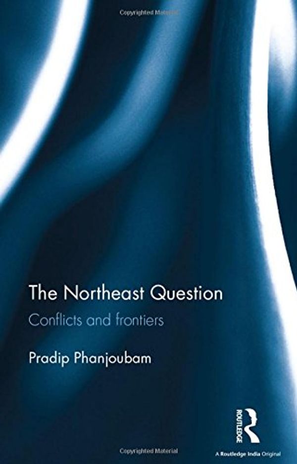 Cover Art for 9780815395881, The Northeast QuestionConflicts and frontiers by Pradip Phanjoubam