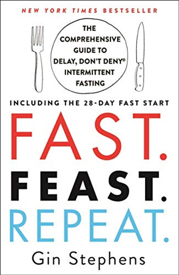 Cover Art for B0818B89T8, Fast. Feast. Repeat.: The Comprehensive Guide to Delay, Don't Deny® Intermittent Fasting--Including the 28-Day FAST Start by Gin Stephens