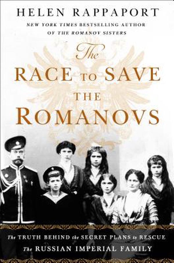 Cover Art for 9781250202000, The Race to Save the Romanovs: The Truth Behind the Secret Plans to Rescue the Russian Imperial Family by Helen Rappaport