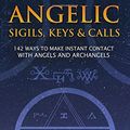 Cover Art for 9781520537610, Angelic Sigils, Keys and Calls: 142 Ways to Make Instant Contact with Angels and Archangels by Ben Woodcroft