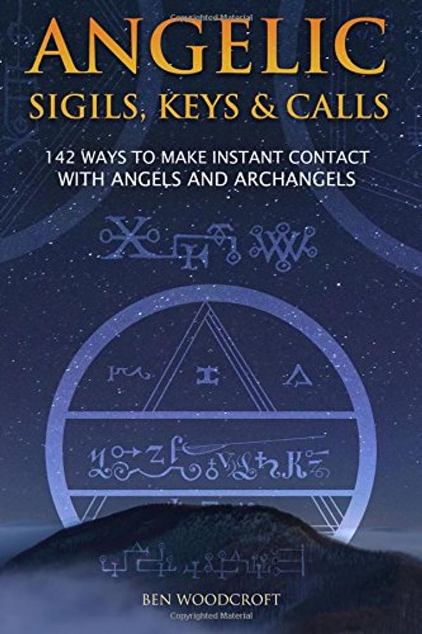 Cover Art for 9781520537610, Angelic Sigils, Keys and Calls: 142 Ways to Make Instant Contact with Angels and Archangels by Ben Woodcroft