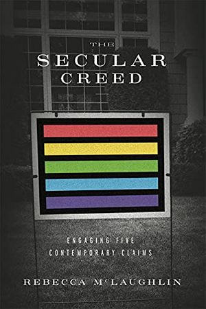 Cover Art for B092ZY8CXM, The Secular Creed: Engaging Five Contemporary Claims by Rebecca McLaughlin