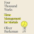 Cover Art for B08XZY5ZF7, Four Thousand Weeks: Time Management for Mortals by Oliver Burkeman