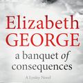 Cover Art for 9781444786590, A Banquet of Consequences: An Inspector Lynley Novel: 16 by Elizabeth George