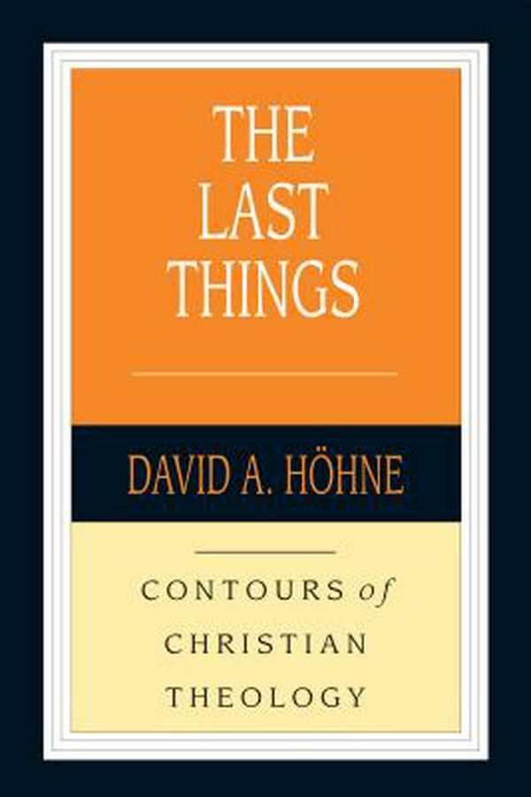 Cover Art for 9780830815395, The Last Things (Contours of Christian Theology) by Höhne, David