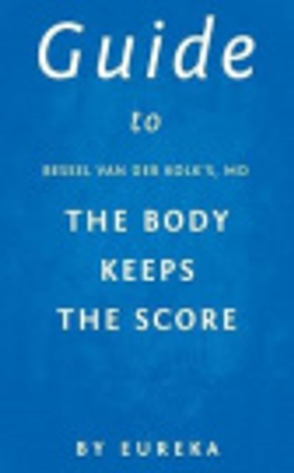 Cover Art for 9781544921679, Guide to Bessel Van Der Kolk's, MD the Body Keeps the Score by Eureka