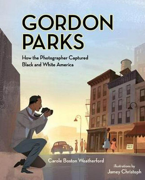 Cover Art for 9780807530177, Gordon Parks: How the Photographer Captured Black and White America by Carole Boston Weatherford