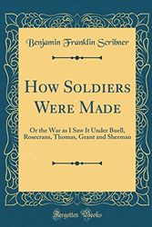 Cover Art for 9780331696592, How Soldiers Were Made: Or the War as I Saw It Under Buell, Rosecrans, Thomas, Grant and Sherman (Classic Reprint) by Benjamin Franklin Scribner