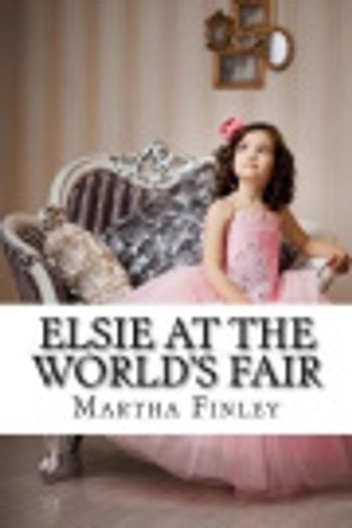 Cover Art for 9781490432540, Elsie at the World's Fair by Martha Finley