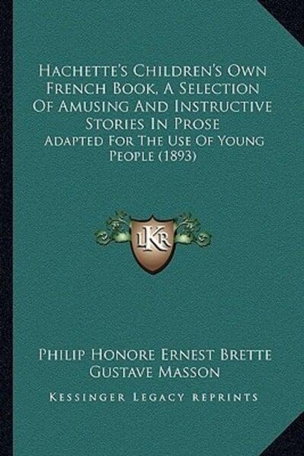 Cover Art for 9781164663294, Hachette's Children's Own French Book, a Selection of Amusing and Instructive Stories in Prose by 