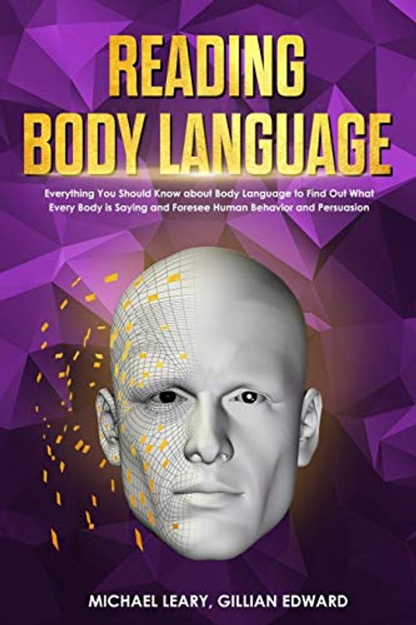 Cover Art for 9781801686921, Reading Body Language: Everything You Should Know about Body Language to Find Out What Every Body is Saying and Foresee Human Behavior and Persuasion by Michael Leary, Gillian Edward