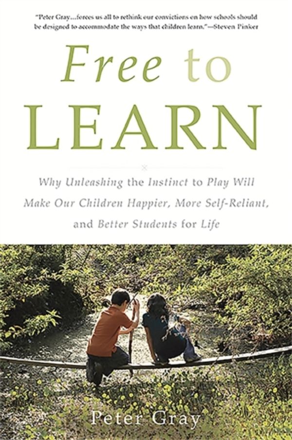 Cover Art for 9780465084999, Free to Learn: Why Unleashing the Instinct to Play Will Make Our Children Happier, More Self-Reliant, and Better Students for Life by Peter Gray