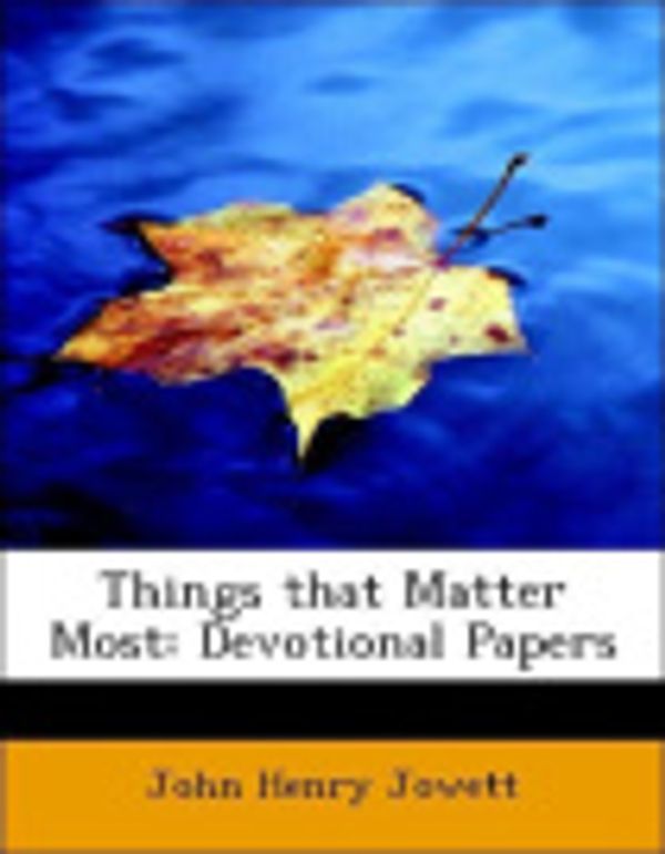 Cover Art for 9780554722474, Things That Matter Most by John Henry Jowett