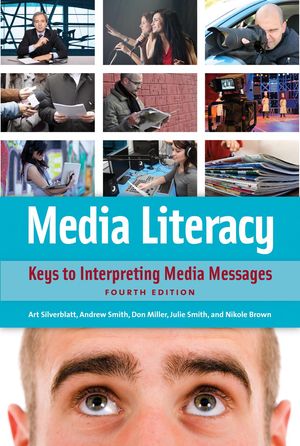 Cover Art for 9781440830921, Media Literacy: Keys to Interpreting Media Messages, 4th Edition by Art Silverblatt, Donald C. Miller, Julie Smith, Nikole Brown