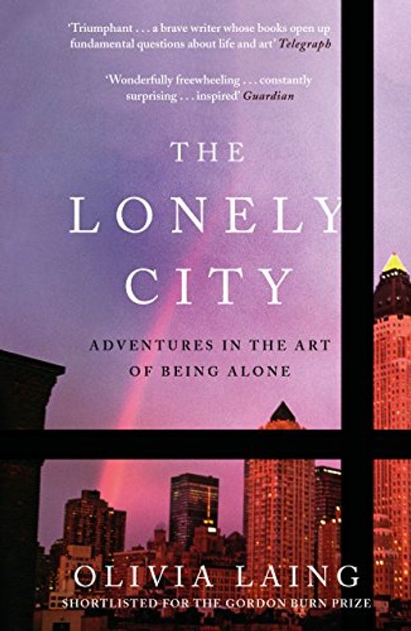 Cover Art for B014RK0QF2, The Lonely City: Adventures in the Art of Being Alone by Olivia Laing