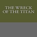 Cover Art for 9781484852590, The Wreck of the Titan by Morgan Robertson