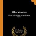Cover Art for 9780343169794, Aldus Manutius: Printer and Publisher of Renaissance Venice by Martin Davies