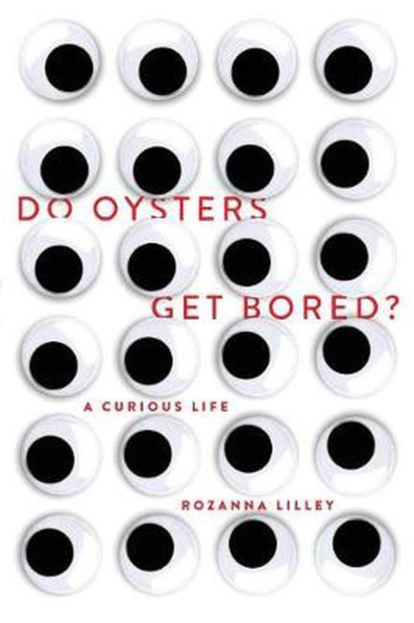 Cover Art for 9781742589633, Do Oysters Get Bored?A curious life by Rozanna Lilley