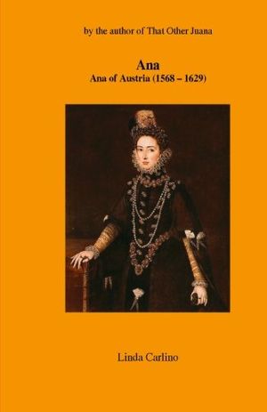 Cover Art for 9780955598036, Ana: Ana of Austria (1568-1629) by Linda Carlino