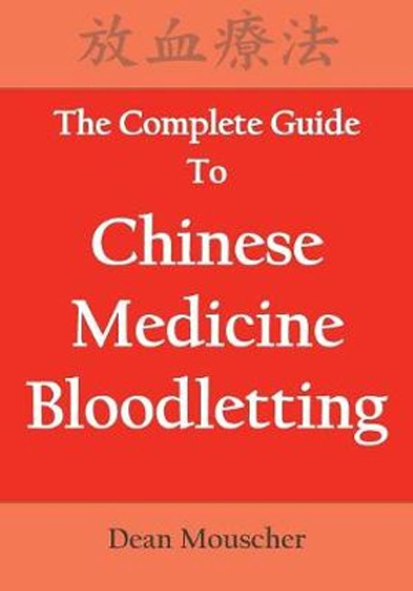Cover Art for 9780692181027, The Complete Guide To Chinese Medicine Bloodletting by Dean Mouscher