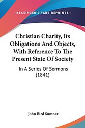 Cover Art for 9781104709679, Christian Charity, Its Obligations and Objects, with Reference to the Present State of Society: In a Series of Sermons (1841) by John Bird Sumner