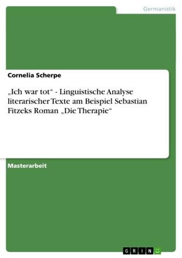 Cover Art for 9783656345862, 'Ich war tot' - Linguistische Analyse literarischer Texte am Beispiel Sebastian Fitzeks Roman 'Die Therapie' by Cornelia Scherpe