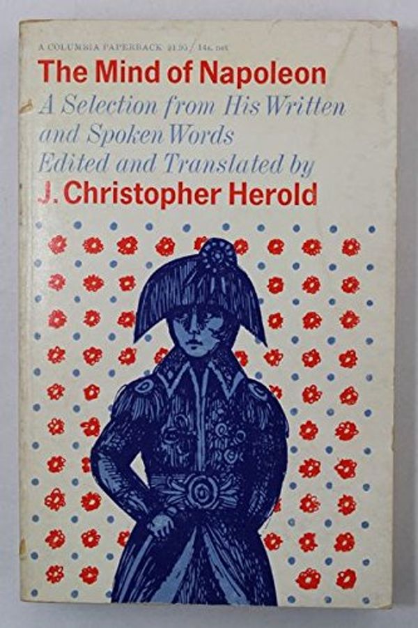 Cover Art for 9780231085236, Mind of Napoleon: A Selection of His Written and Spoken Words by J C. Herold