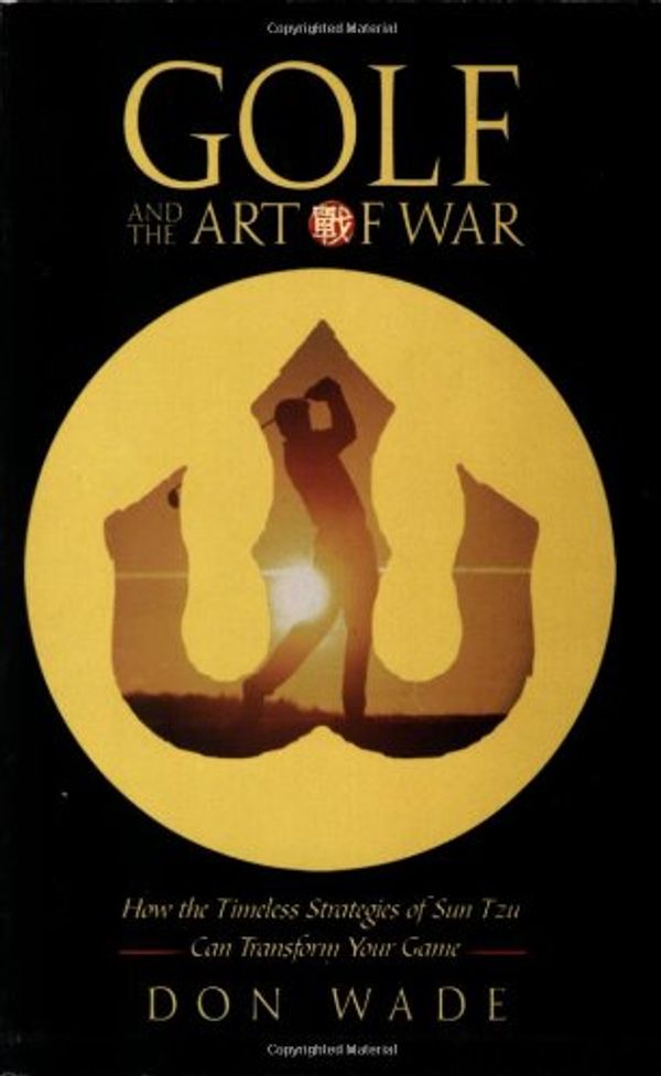 Cover Art for 9781560258797, Golf and the Art of War: How the Timeless Strategies of Sun-Tzu Can Transform Your Game by Don Wade