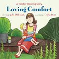 Cover Art for B0873WZPYP, Loving Comfort: A Toddler Weaning Story by Julie Dillemuth