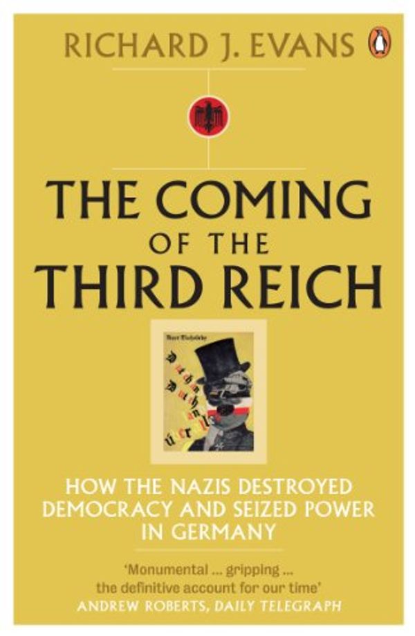 Cover Art for B008NBQW8C, The Coming of the Third Reich: How the Nazis Destroyed Democracy and Seized Power in Germany by Richard J. Evans