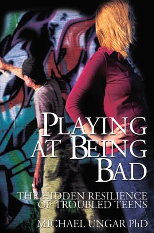 Cover Art for 9781895900521, Playing at Being Bad: The Hidden Resilience of Troubled Teens by Dr Michael Ungar