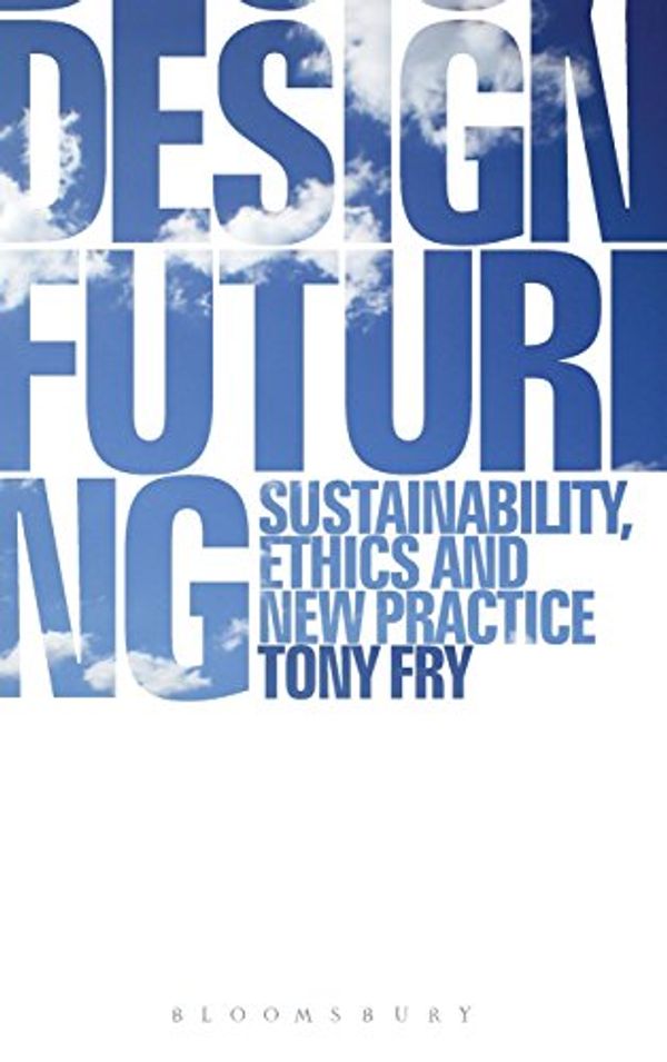 Cover Art for 9781847882189, Design Futuring by Tony Fry