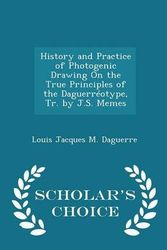Cover Art for 9781294951933, History and Practice of Photogenic Drawing on the True Principles of the Daguerreotype, Tr. by J.S. Memes - Scholar's Choice Edition by Louis Jacques M Daguerre