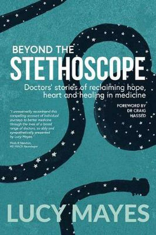 Cover Art for 9780648182726, Beyond the Stethoscope: Doctors' stories of reclaiming hope, heart and healing in medicine by Lucy Mayes
