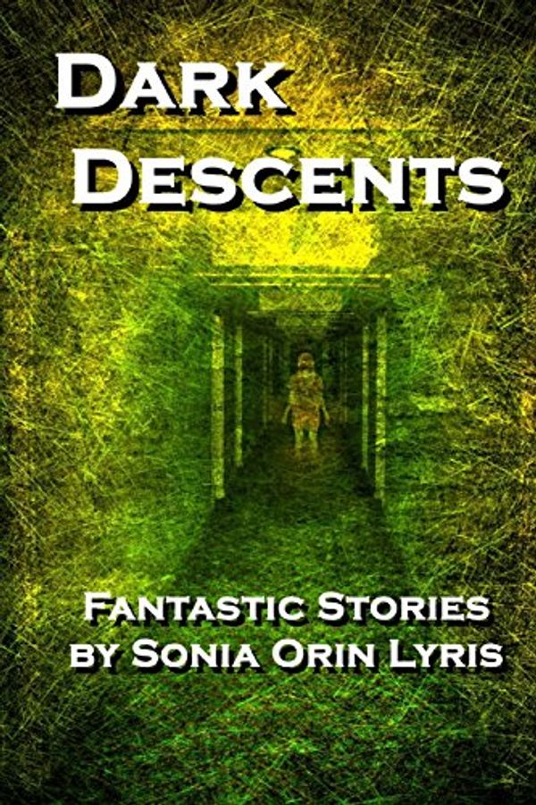 Cover Art for 9780615876948, Dark Descents: Fantastic Stories by Sonia Orin Lyris by Sonia Orin Lyris