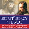 Cover Art for 9781594773075, The Secret Legacy of Jesus: The Judaic Teachings That Passed from James the Just to the Founding Fathers by Jeffrey J. Butz