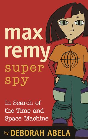 Cover Art for 9781740517652, Max Remy Superspy 1: In Search Of The Time And Space Machine by Deborah Abela