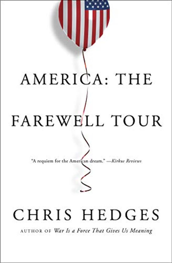 Cover Art for B078M51YSR, America: The Farewell Tour by Chris Hedges