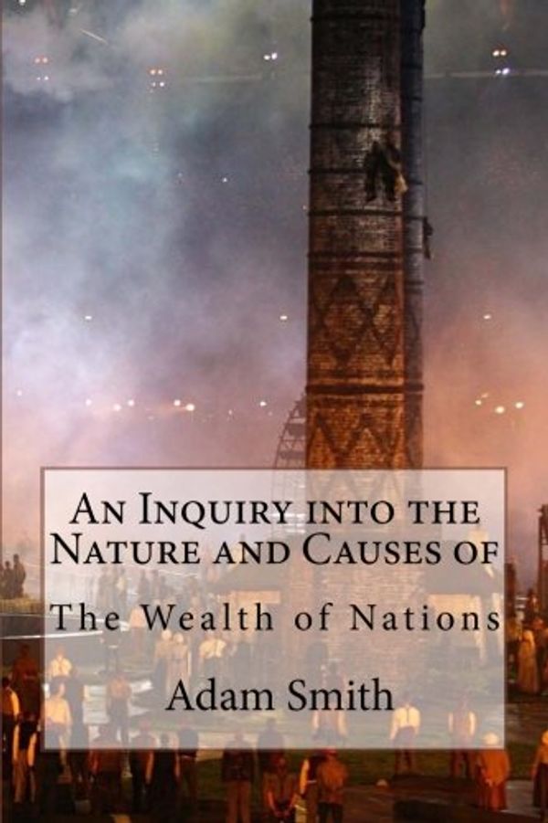 Cover Art for 9781541036048, An Inquiry Into the Nature and Causes of the Wealth of Nations Adam Smith by Adam Smith