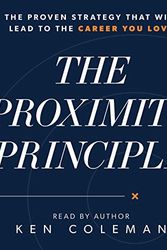 Cover Art for B07RWN9TFP, The Proximity Principle: The Proven Strategy That Will Lead to a Career You Love by Ken Coleman