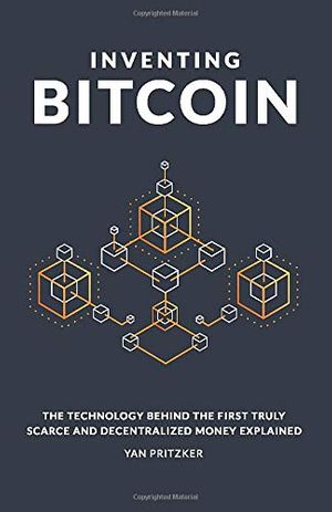 Cover Art for 9781794326316, Inventing Bitcoin: The Technology Behind the First Truly Scarce and Decentralized Money Explained by Yan Pritzker