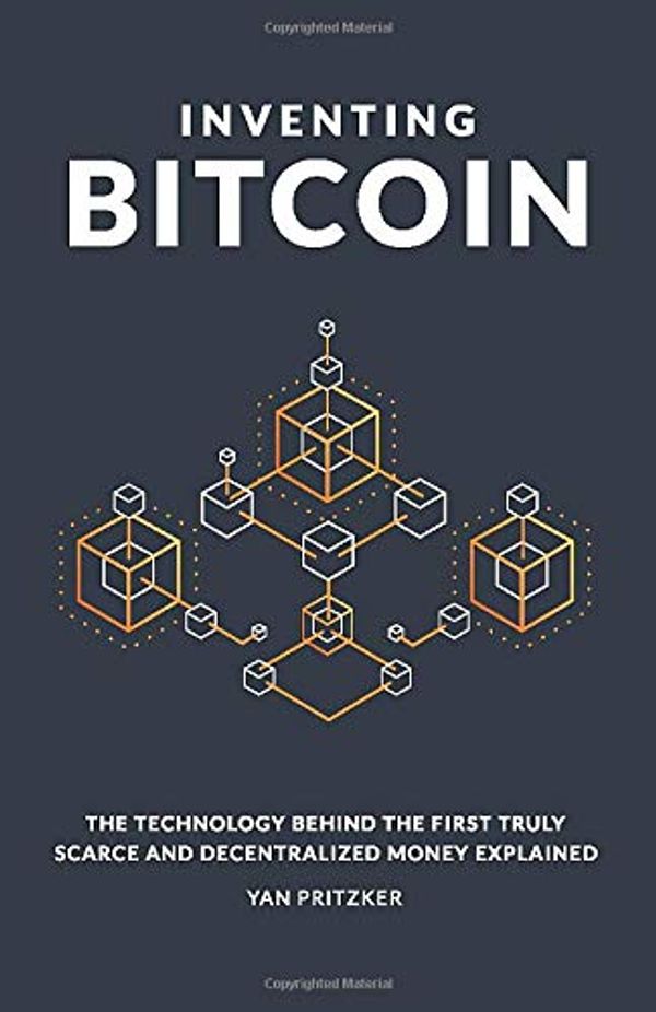 Cover Art for 9781794326316, Inventing Bitcoin: The Technology Behind the First Truly Scarce and Decentralized Money Explained by Yan Pritzker