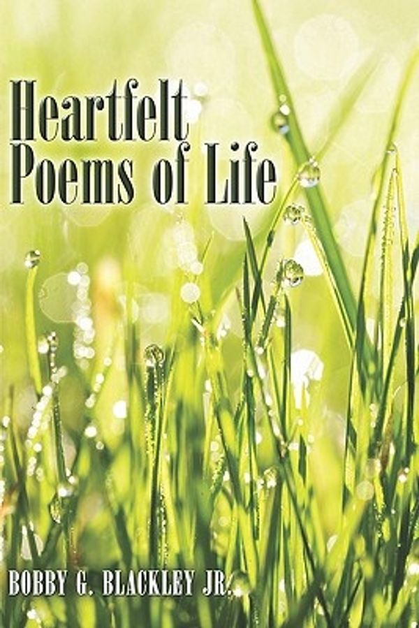 Cover Art for 9781424156689, Heartfelt Poems of Life by Blackley Jr., Bobby, G.